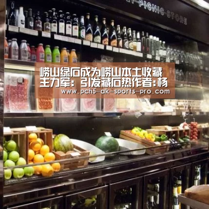 崂山绿石成为崂山本土收藏主力军:引发藏石热作者:杨宁2014-08-0209:44:09来源:青岛经济日报 崂山绿石作为- 品牌故事(图1) 体育数据平台