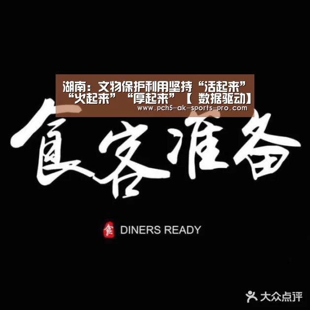 湖南:文物保护利用坚持“活起来”“火起来”“厚起来”【 数据驱动】(图2) 数据驱动